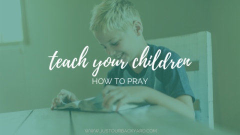 8 Essentials to Teach Your Children How to Pray — justourbackyard.com